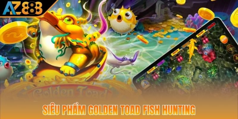 Thiên đường đại dương với game Golden Toad Fish Hunting