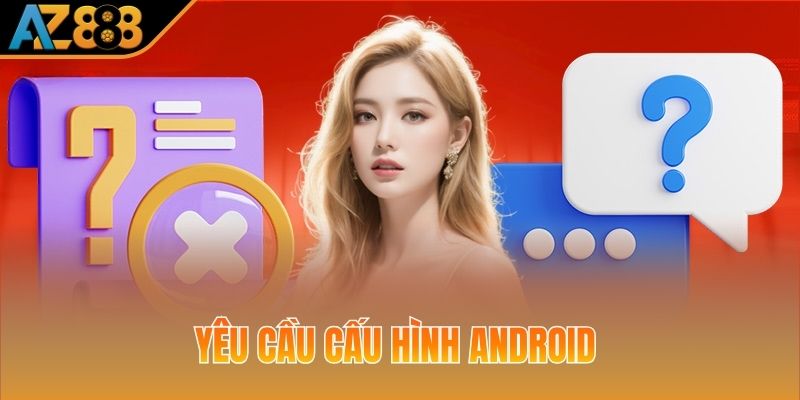 Yêu cầu cấu hình Android để tải app AZ888