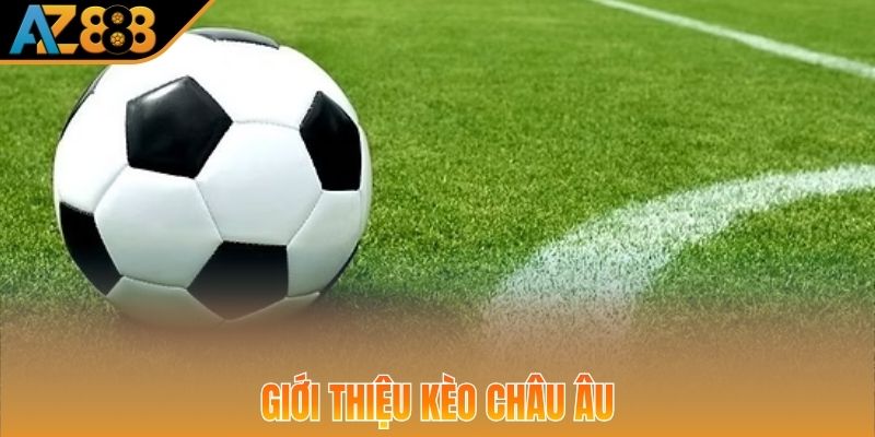 Thông tin giới thiệu kèo châu âu đổi thưởng