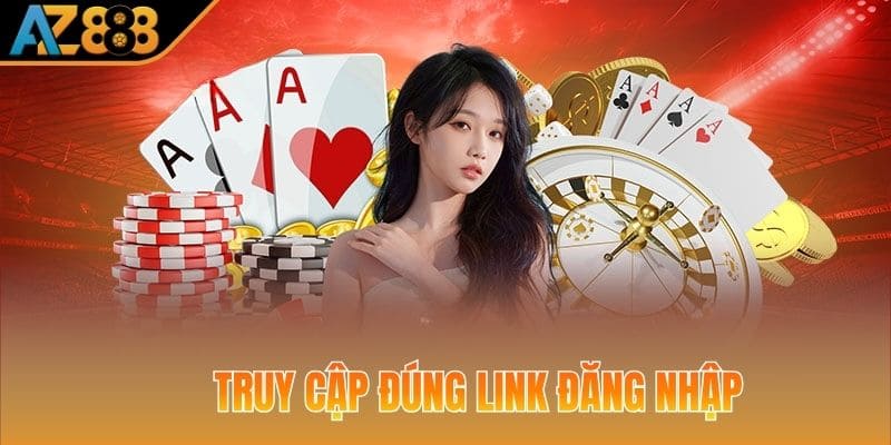 Truy cập đúng link truy cập nhà cái an toàn