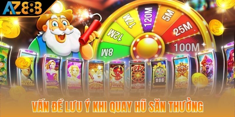 Vấn đề lưu ý khi quay hũ săn thưởng